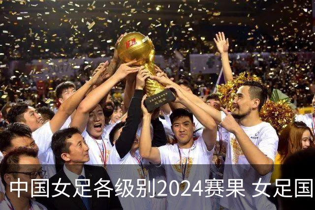 中国女足各级别2024赛果 女足国家队2胜1平2负