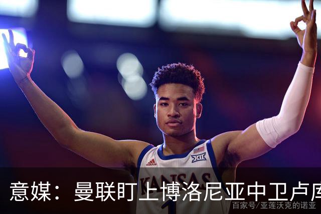 意媒：曼联盯上博洛尼亚中卫卢库米，转会费可能低于2800万欧