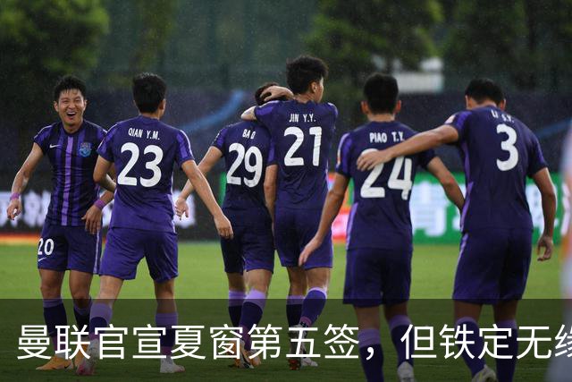 曼联官宣夏窗第五签，但铁定无缘一队！一人世界杯后归队准备转会