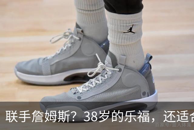 联手詹姆斯？38岁的乐福，还适合76人吗？