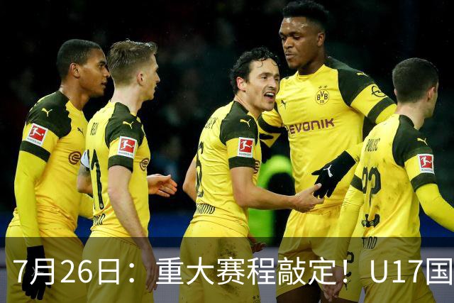 7月26日：重大赛程敲定！U17国足先迎战阿森纳，再战勒沃库森，邝兆镭能否迎来爆发？