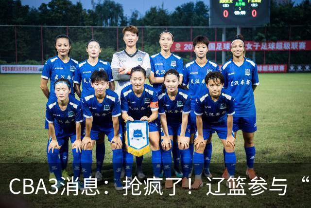 CBA3消息：抢疯了！辽篮参与“同曦王”争夺战，胡金秋有价无市？